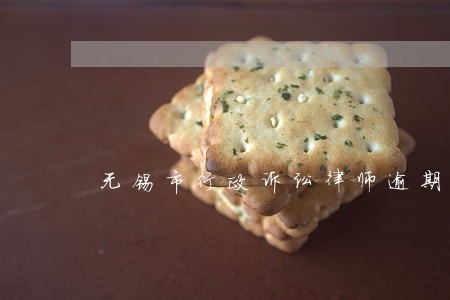 无锡市行政诉讼律师逾期 无锡市行政诉讼律师逾期