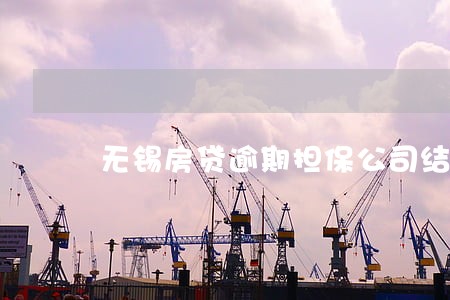 无锡房贷逾期担保公司结清房贷