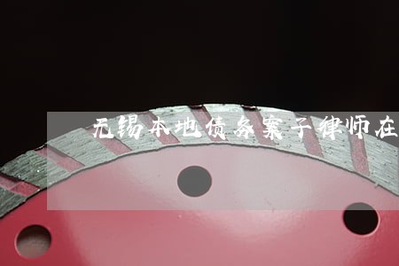无锡本地债务案子律师在线咨询 无锡本地债务案子律师在线咨询