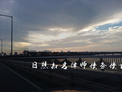 日照知名律师债务债权 日照知名律师债务债权