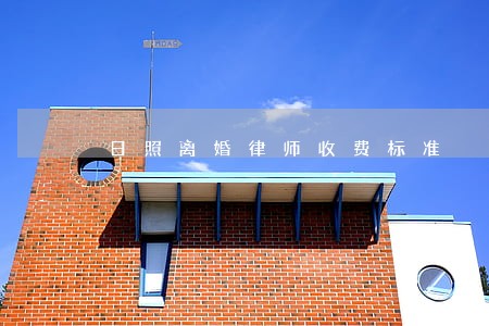 日照离婚律师收费标准 日照离婚律师收费标准
