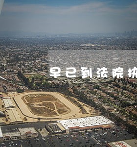 早已到法院执行庭了 早已到法院执行庭了