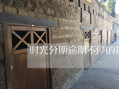 时光分期逾期不停的打电话