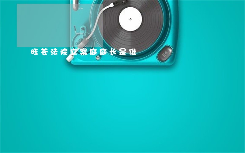 旺苍法院立案庭庭长是谁 旺苍法院立案庭庭长是谁