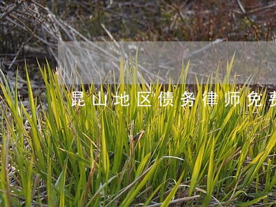 昆山地区债务律师免费咨询 昆山地区债务律师免费咨询