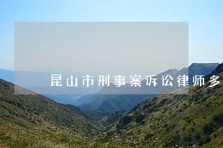 昆山市刑事案诉讼律师多少钱 昆山市刑事案诉讼律师多少钱