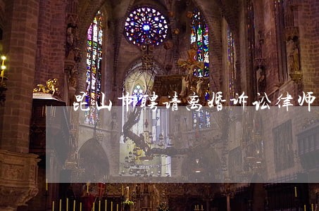 昆山市聘请离婚诉讼律师 昆山市聘请离婚诉讼律师