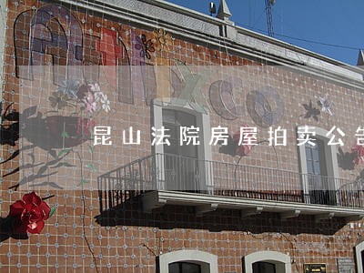 昆山法院房屋拍卖公告 昆山法院房屋拍卖公告