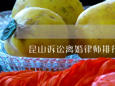 昆山诉讼离婚律师排行 昆山诉讼离婚律师排行