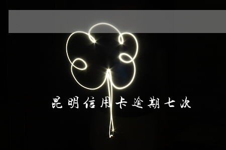 昆明信用卡逾期七次