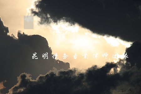 昆明债务专业律师团队 昆明债务专业律师团队