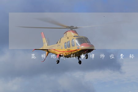 昆明地区刑事律师收费标准