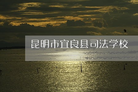 昆明市宜良县司法学校 昆明市宜良县司法学校