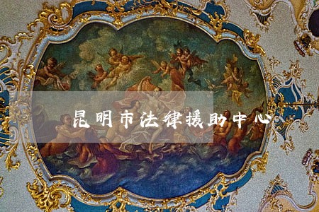 昆明市法律援助中心 昆明市法律援助中心