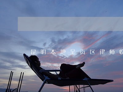 昆明本地呈贡区律师收费 昆明本地呈贡区律师收费