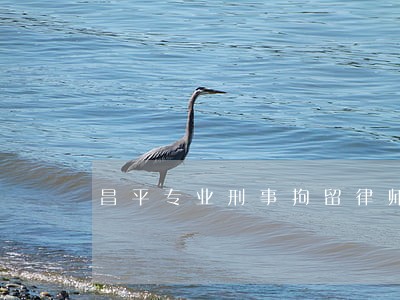 昌平专业刑事拘留律师怎么收费 昌平专业刑事拘留律师怎么收费