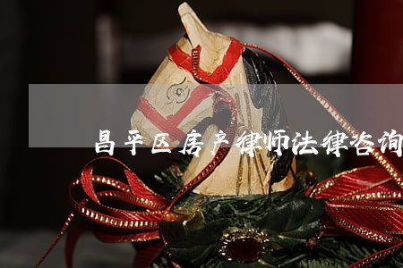 昌平区房产律师法律咨询 昌平区房产律师法律咨询