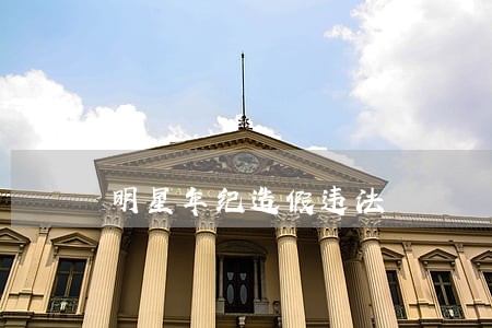 明星年纪造假违法 明星年纪造假违法