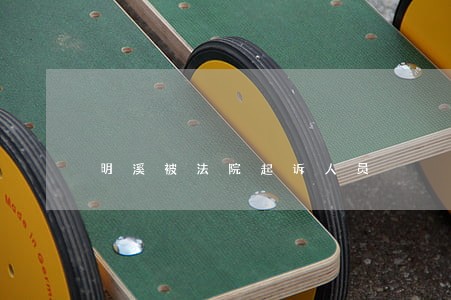明溪被法院起诉人员 明溪被法院起诉人员