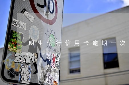 明生信行信用卡逾期一次结清 明生信行信用卡逾期一次结清