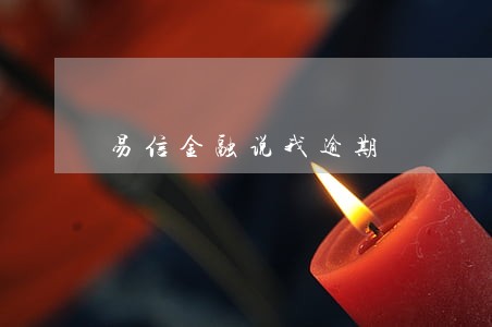 易信金融说我逾期 易信金融说我逾期