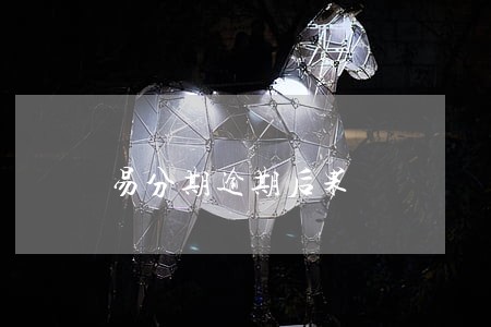 易分期逾期后果 易分期逾期后果