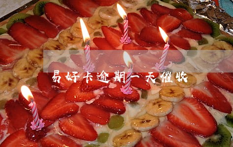 易好卡逾期一天催收 易好卡逾期一天催收