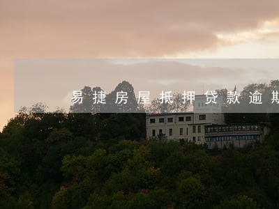 易捷房屋抵押贷款逾期 易捷房屋抵押贷款逾期