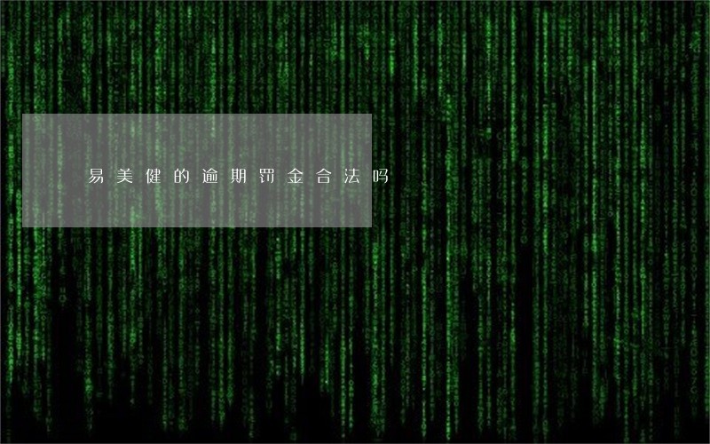 易美健的逾期罚金合法吗 易美健的逾期罚金合法吗