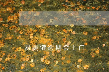 易美健逾期会上门 易美健逾期会上门