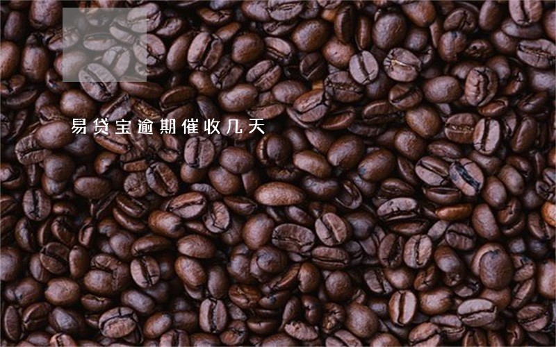 易贷宝逾期催收几天 易贷宝逾期催收几天