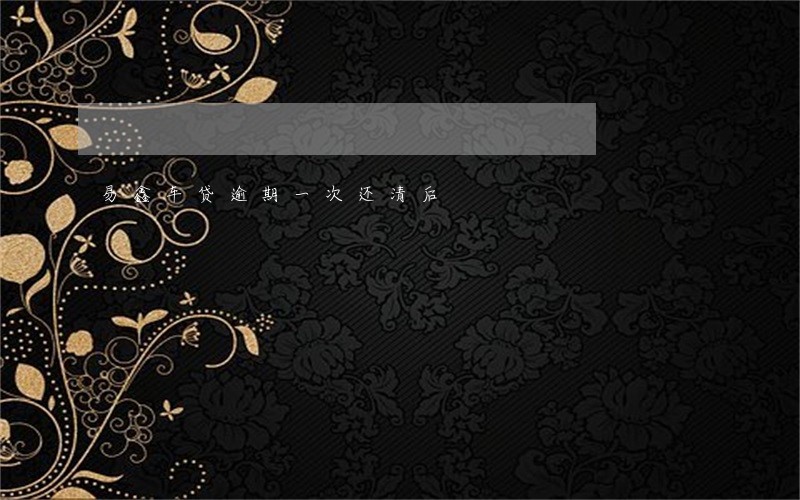 易鑫车贷逾期一次还清后 易鑫车贷逾期一次还清后