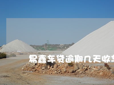 易鑫车贷逾期几天收车 易鑫车贷逾期几天收车