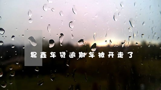 易鑫车贷逾期车被开走了 易鑫车贷逾期车被开走了