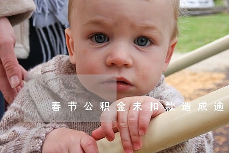 春节公积金未扣款造成逾期 春节公积金未扣款造成逾期