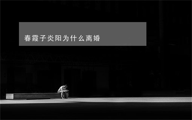 春霞子炎阳为什么离婚 春霞子炎阳为什么离婚