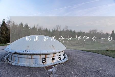 昭通合同纠纷律师费一般多少钱 昭通合同纠纷律师费一般多少钱