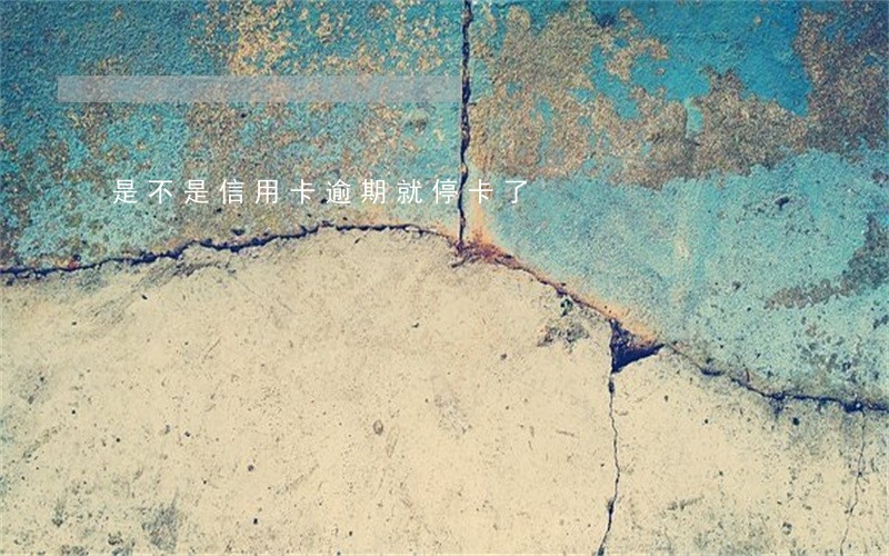 是不是信用卡逾期就停卡了 是不是信用卡逾期就停卡了