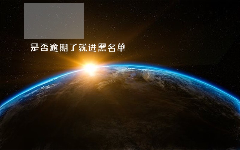 是否逾期了就进黑名单 是否逾期了就进黑名单