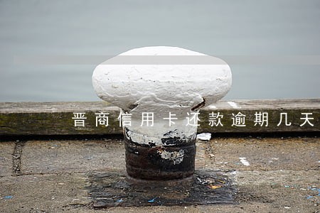 晋商信用卡还款逾期几天 晋商信用卡还款逾期几天
