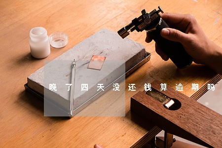 晚了四天没还钱算逾期吗 晚了四天没还钱算逾期吗