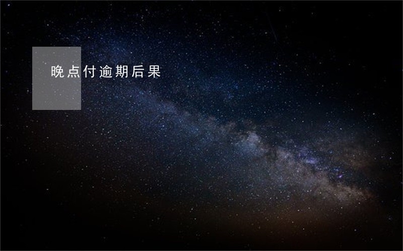 晚点付逾期后果 晚点付逾期后果