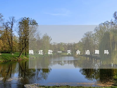 晚还款一天会逾期吗 晚还款一天会逾期吗