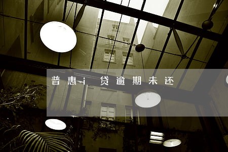 普惠i贷逾期未还 普惠i贷逾期未还