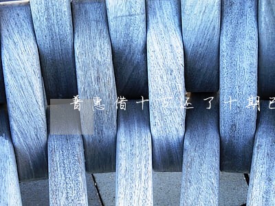 普惠借十万还了十期已逾期 普惠借十万还了十期已逾期