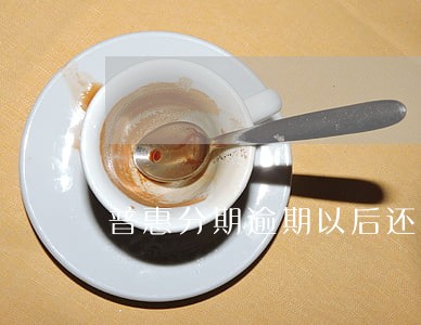 普惠分期逾期以后还款 普惠分期逾期以后还款