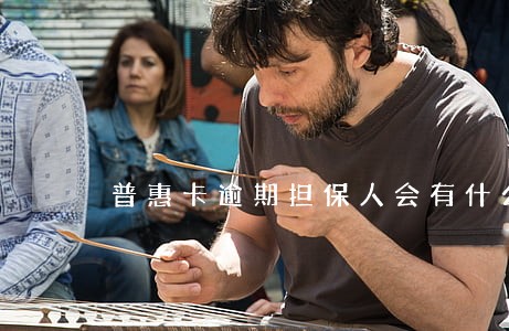 普惠卡逾期担保人会有什么影响 普惠卡逾期担保人会有什么影响