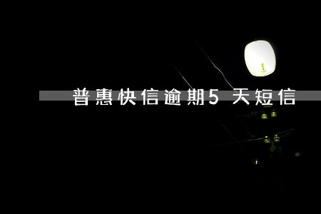 普惠快信逾期5天短信 普惠快信逾期5天短信