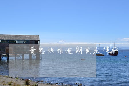普惠快信逾期要发律师 普惠快信逾期要发律师