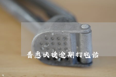 普惠快捷逾期打电话 普惠快捷逾期打电话